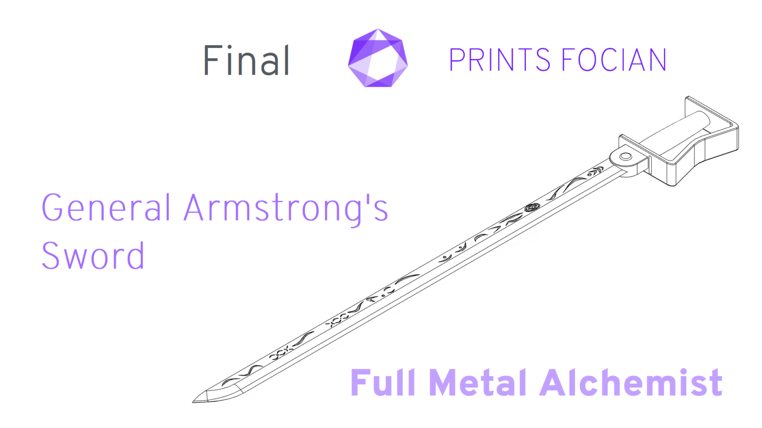 Wireframe image of the General Armstrong's Sword on a white background. Prints Focian Icon top and central. Text: Purple Prints Focian, General Armstrong's Sword, Full Metal Alchemist and dark grey Final