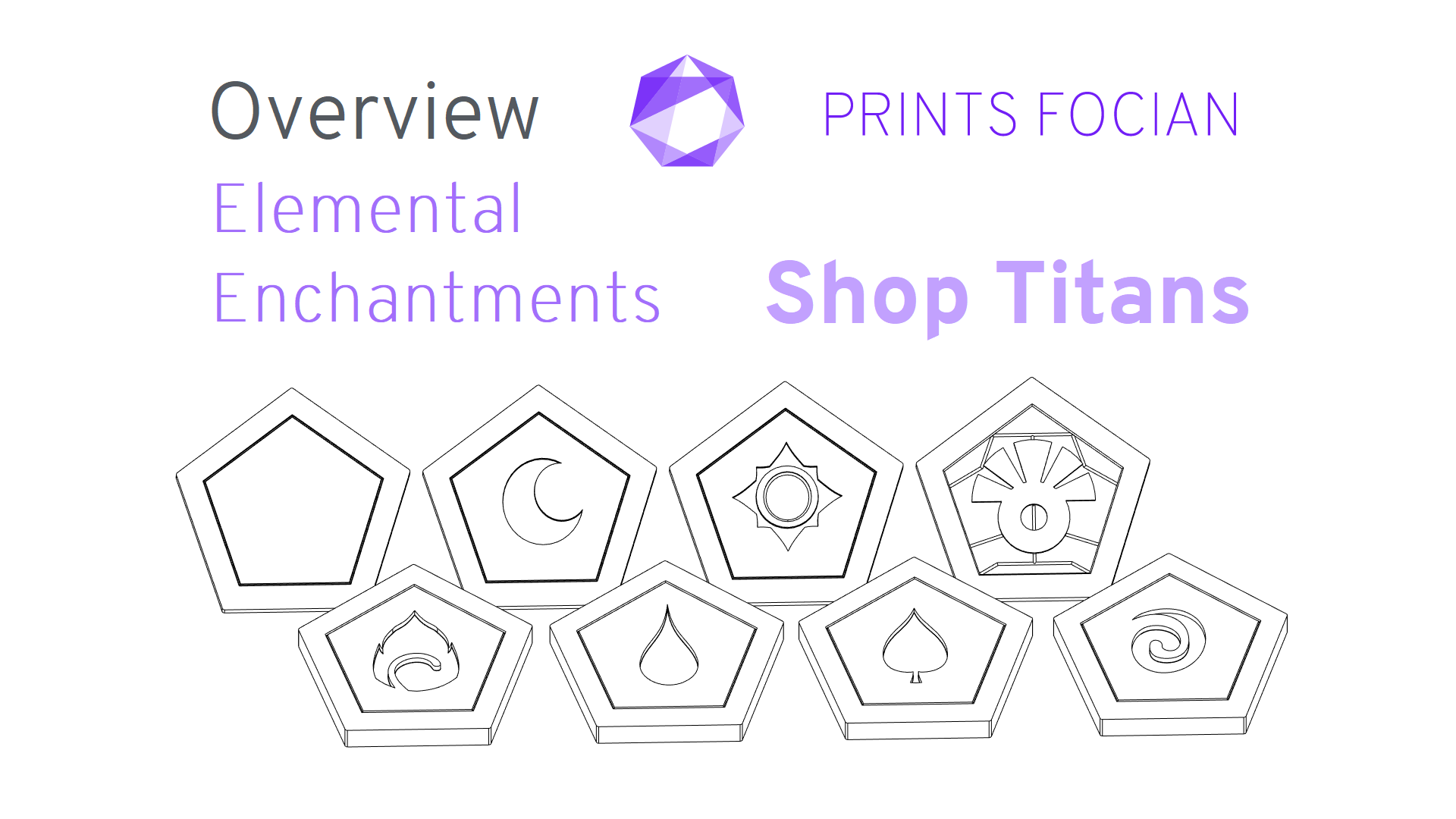 Wireframe image of the eight enchantments on a white background. Prints Focian Icon top and central. Text: Purple Prints Focian, Shop Titans, Elemental Enchantments. Dark grey text Overview