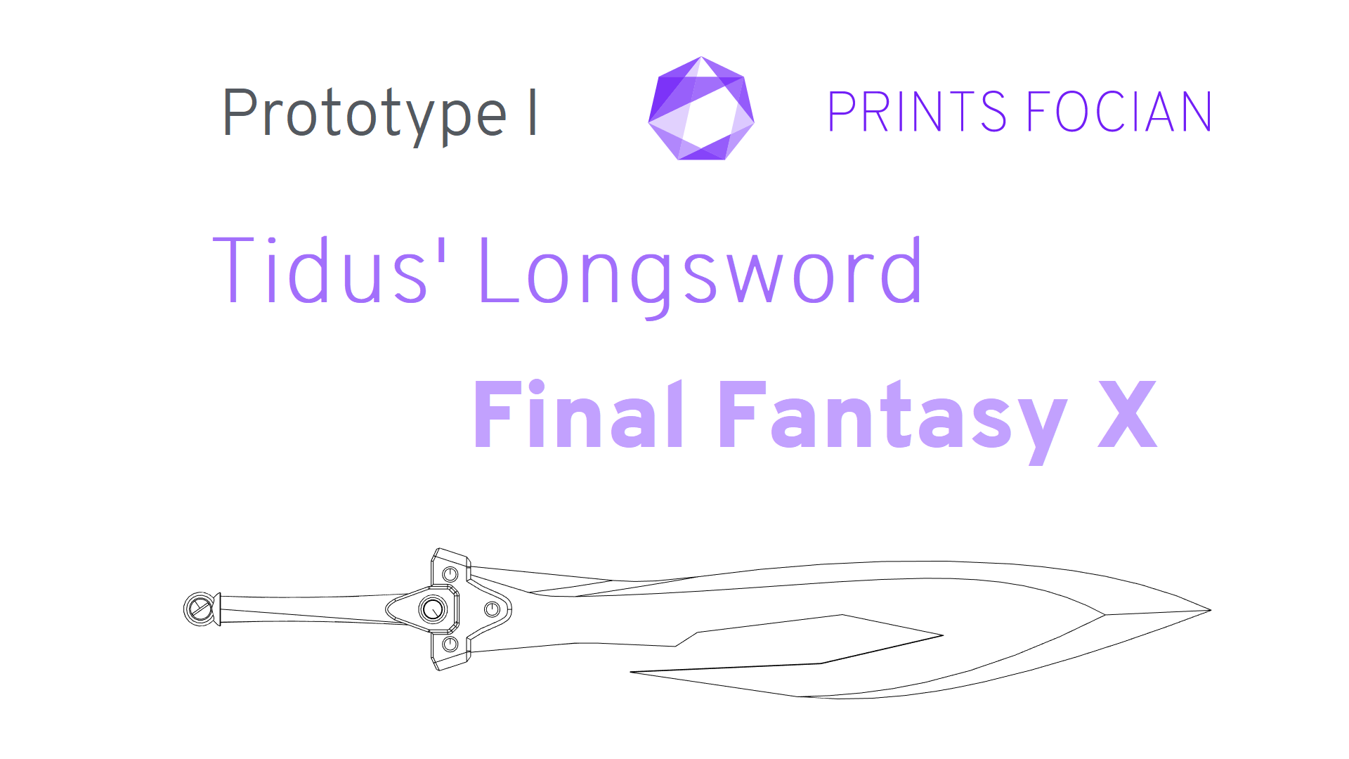 Wireframe image of the Tidus' Longsword on a white background. Prints Focian Icon top and central. Text: Purple Prints Focian, Tidus' Longsword, FInal Fantasy X and dark grey Prototype I