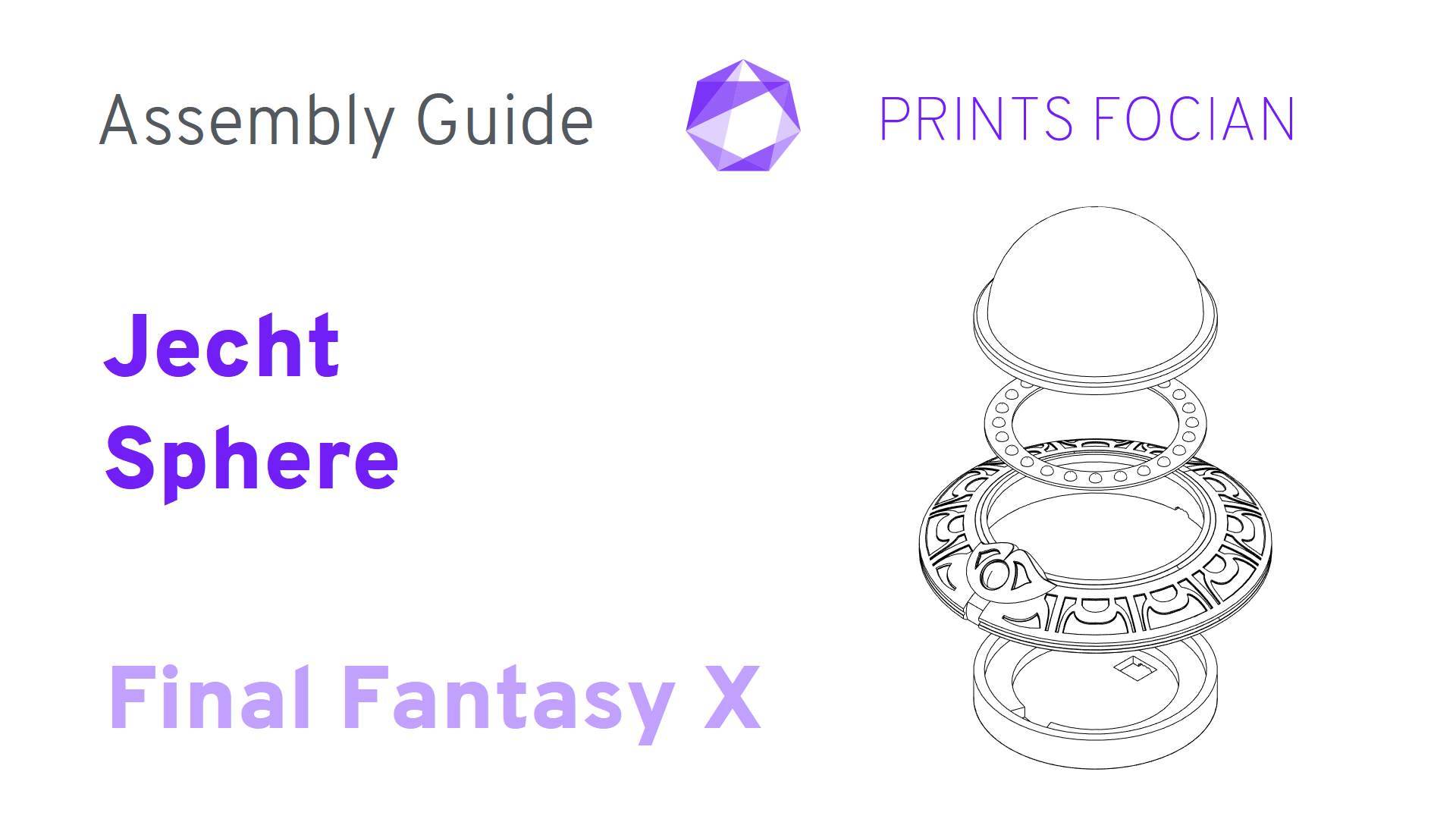 Text: Prints Focian, Assembly Guide, Jecht Sphere. Final Fantasy X. Image of exploded view of Final Fantasy X Jecht Sphere.